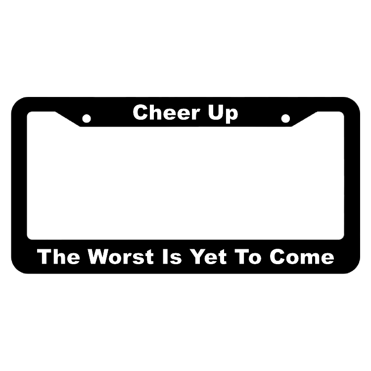 Cheer Up, The Worst Is Yet To Come License Plate Frame