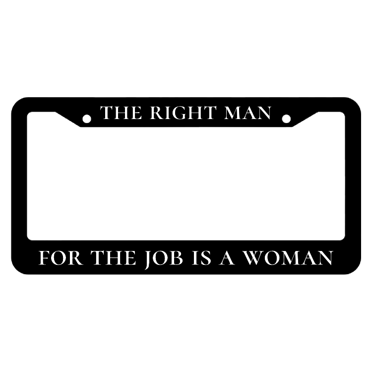 The Right Man For The Job Is A Woman License Plate Frame