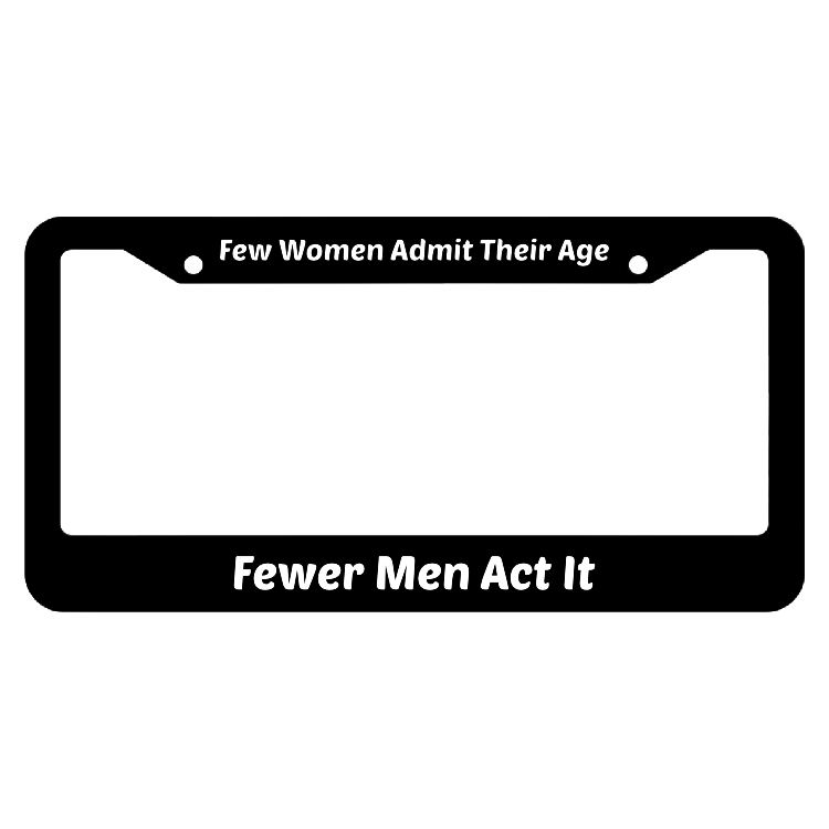 Few Women Admit Their Age Fewer Men Act It License Plate Frame