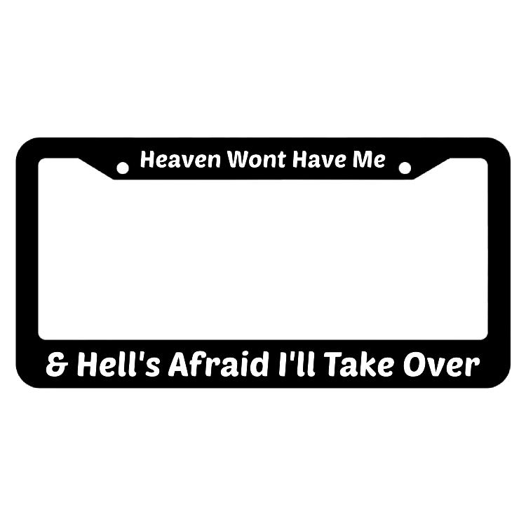 Heaven Won't Have Me & Hell's Afraid I'll Take Over License Plate Fram