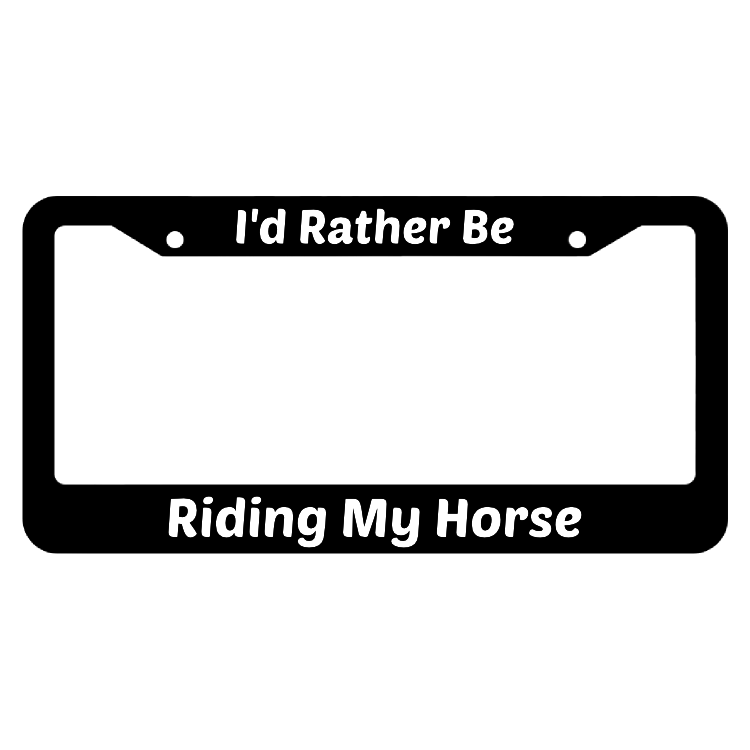 I'd Rather Be Riding My Horse License Plate Frame