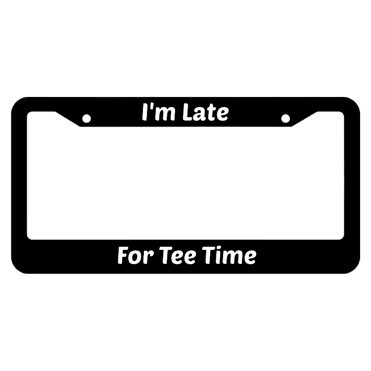 I'm Late For Tee Time License Plate Frame