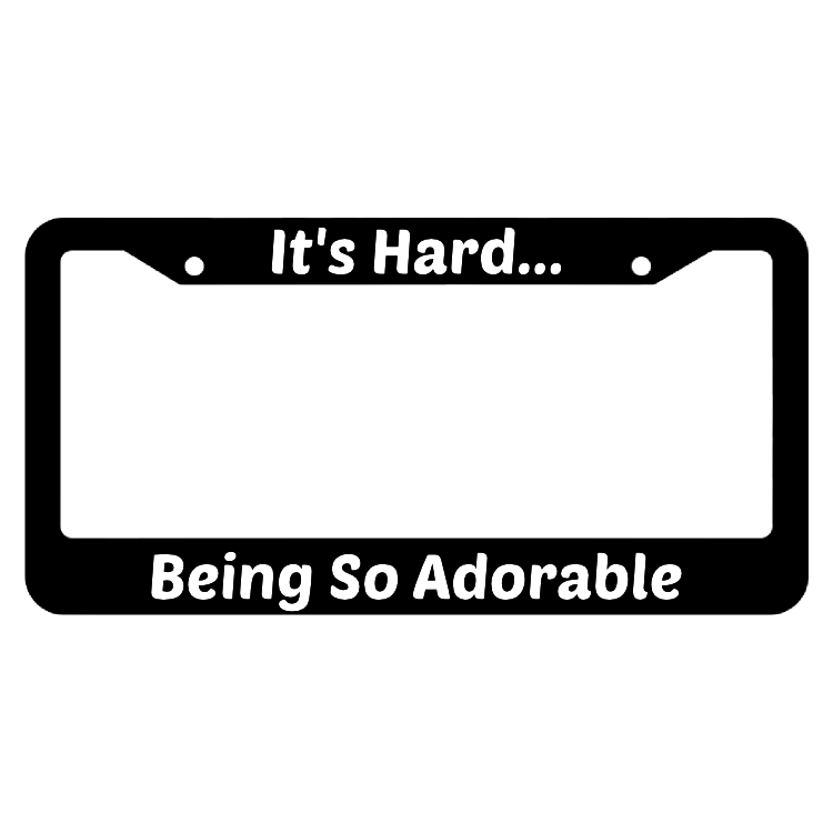It's Hard Being So Adorable License Plate Frame