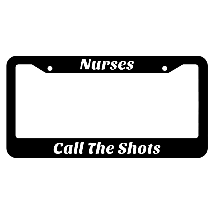 Nurses Call The Shots License Plate Frame
