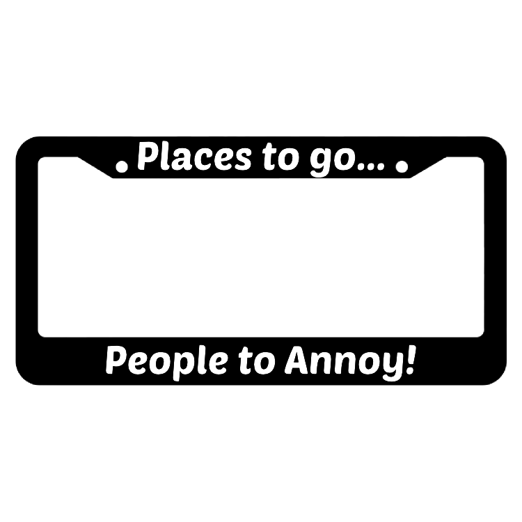 Places To Go People To Annoy! License Plate Frame