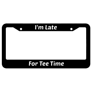 I'm Late For Tee Time License Plate Frame