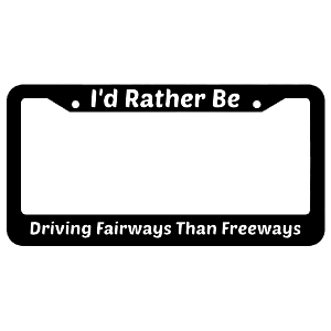 I'd Rather Be Driving Fairways Than Freeways License Plate Frame