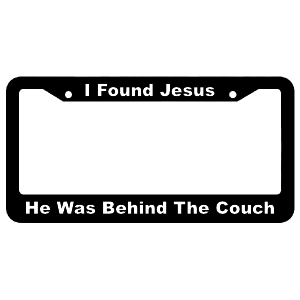 I Found Jesus He Was Behind The Couch License Plate Frame